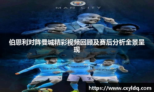 伯恩利对阵曼城精彩视频回顾及赛后分析全景呈现