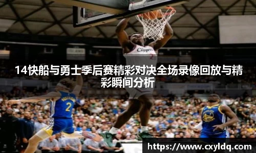 14快船与勇士季后赛精彩对决全场录像回放与精彩瞬间分析